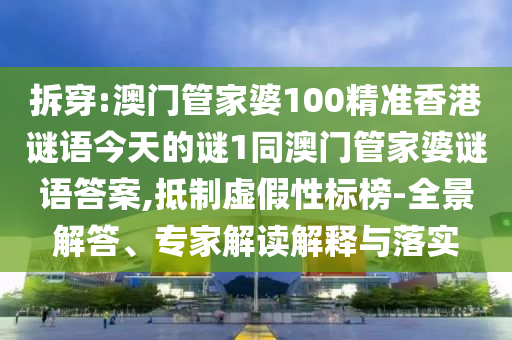 拆穿:澳門管家婆100精準(zhǔn)香港謎語(yǔ)今天的謎1同澳門管家婆謎語(yǔ)答案,抵制虛假性標(biāo)榜-全景解答、專家解讀解釋與落實(shí)