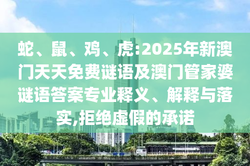 蛇、鼠、雞、虎:2025年新澳門(mén)天天免費(fèi)謎語(yǔ)及澳門(mén)管家婆謎語(yǔ)答案專業(yè)釋義、解釋與落實(shí),拒絕虛假的承諾