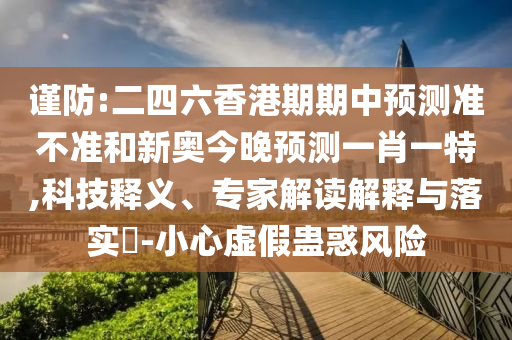 二四六香港期期中預(yù)測準(zhǔn)不準(zhǔn)和新奧今晚預(yù)測一肖一特