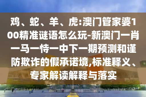 虎:澳門管家婆100精準(zhǔn)謎語(yǔ)怎么玩-新澳門一肖一馬一恃一中下一期預(yù)測(cè)