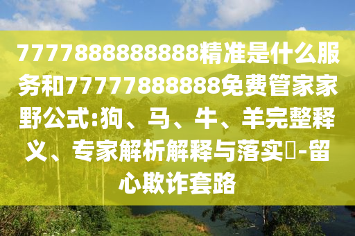 7777888888888精準是什么服務和77777888888免費管家家野公式:狗