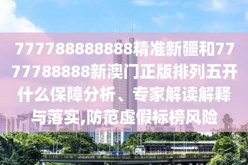 777788888888精準新疆和7777788888新澳門正版排列五開什么