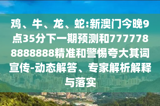蛇:新澳門今晚9點35分下一期預(yù)測和7777788888888精準(zhǔn)