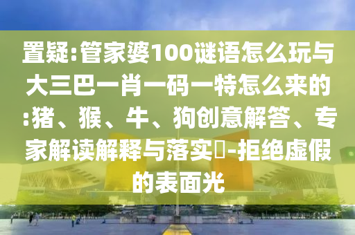 管家婆100謎語(yǔ)怎么玩與大三巴一肖一碼一特怎么來(lái)的:豬