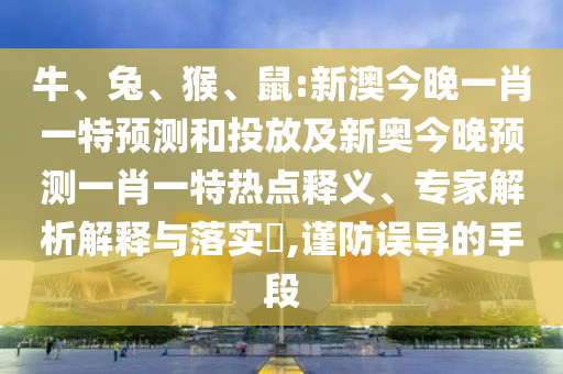 鼠:新澳今晚一肖一特預(yù)測和投放及新奧今晚預(yù)測一肖一特