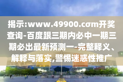 www.49900.cσm開獎查詢-百度跟三期內(nèi)必中一期三期必出最新預測一